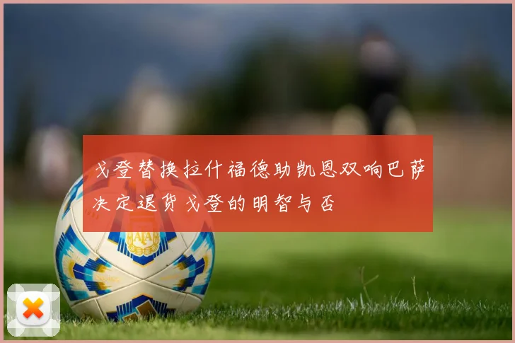 戈登替换拉什福德助凯恩双响巴萨决定退货戈登的明智与否